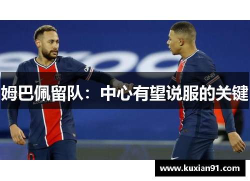 姆巴佩留队：中心有望说服的关键